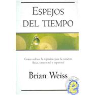 Espejos Del Tiempo / Mirros of Time: Using Regression for Physical,  Emotional and Spiritual Healing