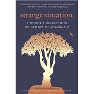 Strange Situation A Mother's Journey into the Science of Attachment