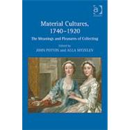 Material Cultures, 1740û1920: The Meanings and Pleasures of Collecting
