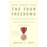 The Fight for the Four Freedoms What Made FDR and the Greatest Generation Truly Great