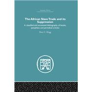 African Slave Trade and Its Suppression: A Classified and Annotated Bibliography of Books, Pamphlets and Periodical Articles