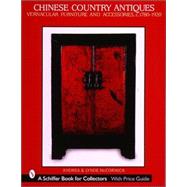 Chinese Country Antiques : Vernacular Furniture and Accessories, C. 1780-1920