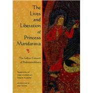 The Lives and Liberation of Princess Mandarava; The Indian Consort of Padmasambhava