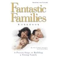 Fantastic Families : 6 Proven Steps to Building a Strong Family