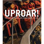 Uproar: The First 50 Years of The London Group 1913-63 The First 50 Years of the London Group 1913-1963