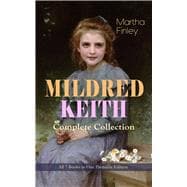 MILDRED KEITH Complete Series – All 7 Books in One Premium Edition Timeless Children Classics: Mildred Keith, Mildred at Roselands, Mildred and Elsie, Mildred at Home...