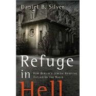 Refuge in Hell : How Berlin's Jewish Hospital Outlasted the Nazis,9780618251445