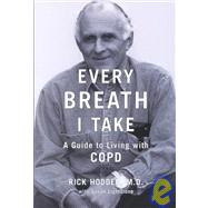 Every Breath I Take : A Guide to Living with COPD