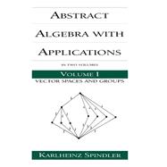 Abstract Algebra with Applications: Volume 1: Vector Spaces and Groups