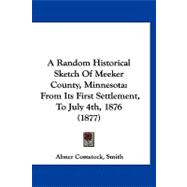 Random Historical Sketch of Meeker County, Minnesot : From Its First Settlement, to July 4th, 1876 (1877)