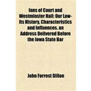 Inns of Court and Westminster Hall: Our Law-its History, Characteristics and Influences. an Address Delivered Before the Iowa State Bar Association at Des Moines, May 14, 1878