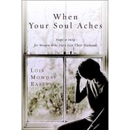When Your Soul Aches : Hope and Help for Women Who Have Lost Their Husbands