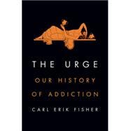 The Urge: Our History of Addiction