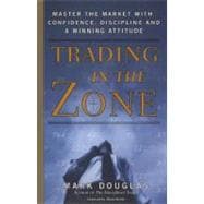 Trading in the Zone : Master the Market with Confidence, Discipline, and a Winning Attitude