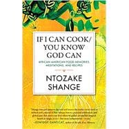 If I Can Cook/You Know God Can African American Food Memories, Meditations, and Recipes