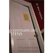 Communicate Teens : 101 Questions to Help Connect with Your Teen