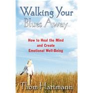 Walking Your Blues Away: How to Heal the Mind and Create Emotional Well-being