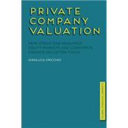 Private Company Valuation How Credit Risk Reshaped Equity Markets and Corporate Finance Valuation Tools
