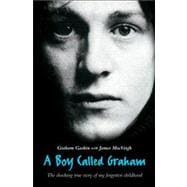 A Boy Called Graham The Shocking Story of My Forgotten Childhood