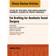 Fat Grafting for Aesthetic Facial Surgery, an Issue of Atlas of the Oral & Maxillofacial Surgery Clinics