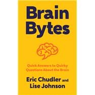 Brain Bytes Quick Answers to Quirky Questions About the Brain