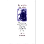 Uncovering the Mind : Unamuno, the Unknown and the Vicissitudes of the Self