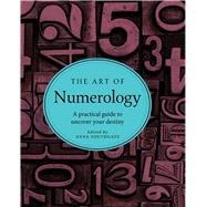 The Art of Numerology A practical guide to uncover your destiny