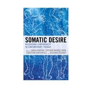 Somatic Desire Recovering Corporeality in Contemporary Thought