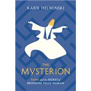 The Mysterion Rumi and the Secret of Becoming Fully Human