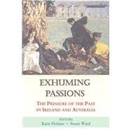 Exhuming Passions The Pressure of the Past in Ireland and Australia