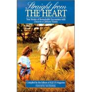 Straight from the Heart : True Stories of Remarkable Encounters with Once-in-a-Lifetime Horses