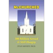 McChurched! : 300 Million Served and Still Hungry