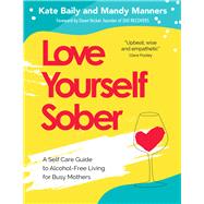 Love Yourself Sober A Self Care Guide to Alcohol-Free Living for Busy Mothers