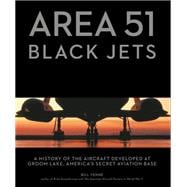 Area 51 - Black Jets A History of the Aircraft Developed at Groom Lake, America's Secret Aviation Base