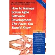 The Truth About Agile Software Development With Scrum: How to Manage Scrum Agile Software Development, the Facts You Should Know
