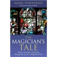 The Magician's Tale: Twelve Encounters With Jesus Through the Eyes of a Magician and Priest