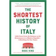 The Shortest History of Italy 3,000 Years from the Romans to the Renaissance to a Modern Republic - A Retelling for Our Times