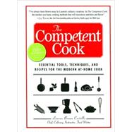 The Competent Cook: Essential Tools, Techniques, and Recipes for the Modern At-home Cook