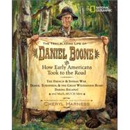 The Trailblazing Life of Daniel Boone and How Early Americans Took to the Road The French & Indian War; Trails, Turnpikes, & the Great Wilderness Road; Daring Escapes; and Much, Much More