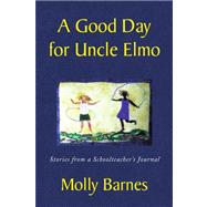 Good Day for Uncle Elmo : Stories from a Schoolteacher's Journal