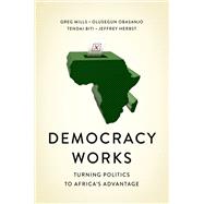 Democracy Works Re-Wiring Politics to Africa's Advantage