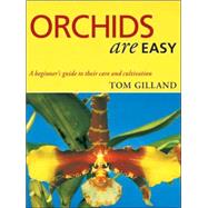 Orchids Are Easy : A Beginner's Guide to Their Care and Cultivation