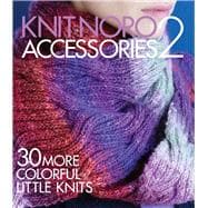 Knit Noro: Accessories 2 30 More Colorful Little Knits