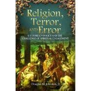 Religion, Terror, and Error: U.s. Foreign Policy and the Challenge of Spiritual Engagement