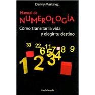Manual De Numerologia/ Numerology Guide: Como Transitar La Vida Y Elegir Tu Destino
