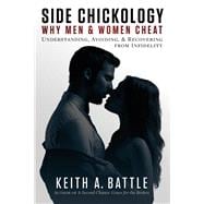 Side Chickology: Why Men & Women Cheat Understanding, Avoiding, & Recovering from Infidelity