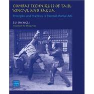 Combat Techniques of Taiji, Xingyi, and Bagua Principles and Practices of Internal Martial Arts,9781583941454