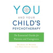 You and Your Child's Psychotherapy The Essential Guide for Parents and Caregivers