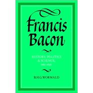 Francis Bacon: History, Politics and Science, 1561â€“1626