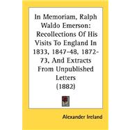 In Memoriam, Ralph Waldo Emerson : Recollections of His Visits to England in 1833, 1847-48, 1872-73, and Extracts from Unpublished Letters (1882)